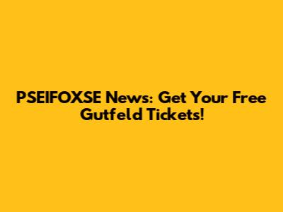 PSEIFOXSE News: Get Your Free Gutfeld Tickets!