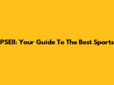 PSEII: Your Guide To The Best Sports