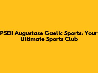 PSEII Augustase Gaelic Sports: Your Ultimate Sports Club