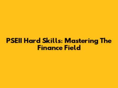 PSEII Hard Skills: Mastering The Finance Field