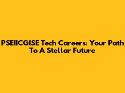PSEIICGISE Tech Careers: Your Path To A Stellar Future