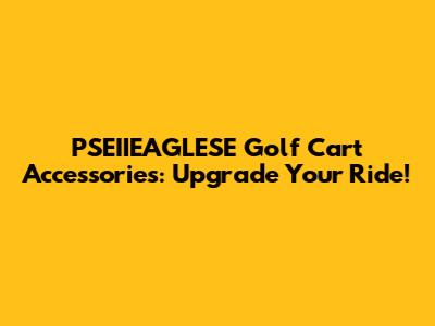PSEIIEAGLESE Golf Cart Accessories: Upgrade Your Ride!