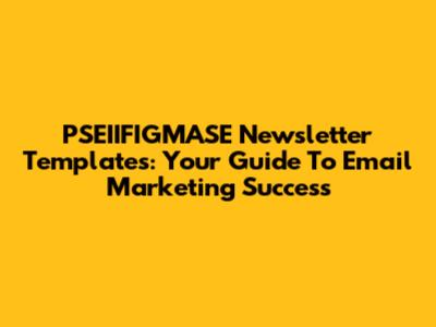 PSEIIFIGMASE Newsletter Templates: Your Guide To Email Marketing Success