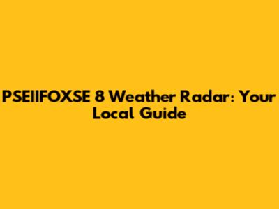 PSEIIFOXSE 8 Weather Radar: Your Local Guide