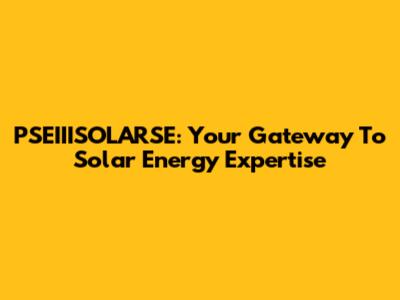 PSEIIISOLARSE: Your Gateway To Solar Energy Expertise