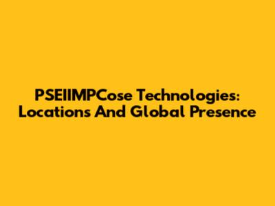 PSEIIMPCose Technologies: Locations And Global Presence