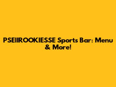 PSEIIROOKIESSE Sports Bar: Menu & More!
