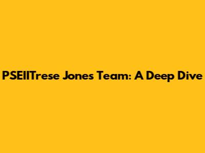 PSEIITrese Jones Team: A Deep Dive