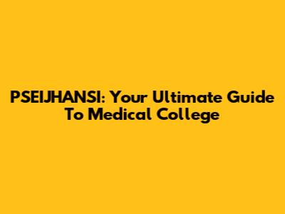 PSEIJHANSI: Your Ultimate Guide To Medical College