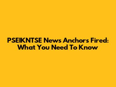 PSEIKNTSE News Anchors Fired: What You Need To Know