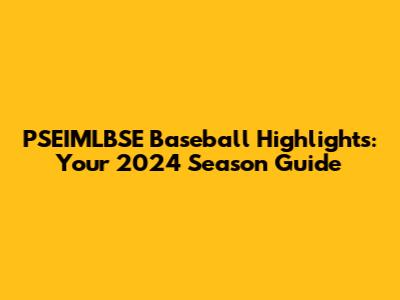 PSEIMLBSE Baseball Highlights: Your 2024 Season Guide