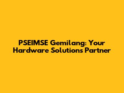 PSEIMSE Gemilang: Your Hardware Solutions Partner