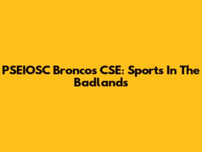 PSEIOSC Broncos CSE: Sports In The Badlands