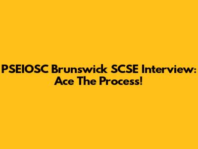 PSEIOSC Brunswick SCSE Interview: Ace The Process!