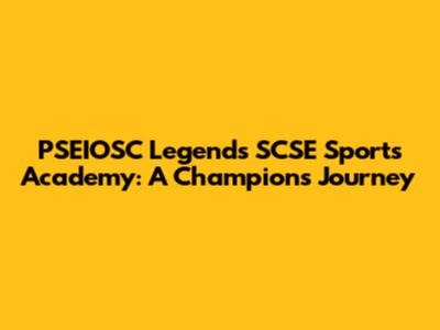 PSEIOSC Legends SCSE Sports Academy: A Champion's Journey