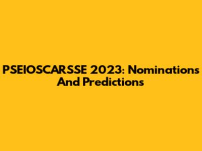 PSEIOSCARSSE 2023: Nominations And Predictions