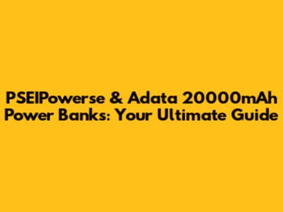 PSEIPowerse & Adata 20000mAh Power Banks: Your Ultimate Guide