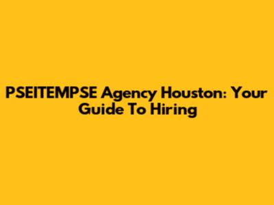 PSEITEMPSE Agency Houston: Your Guide To Hiring