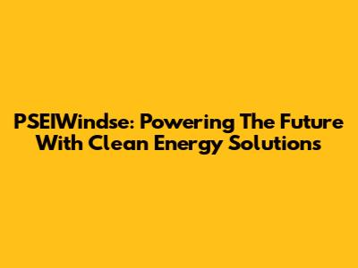PSEIWindse: Powering The Future With Clean Energy Solutions