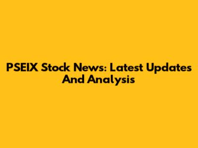 PSEIX Stock News: Latest Updates And Analysis
