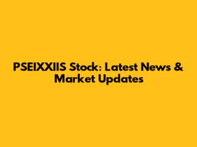 PSEIXXIIS Stock: Latest News & Market Updates