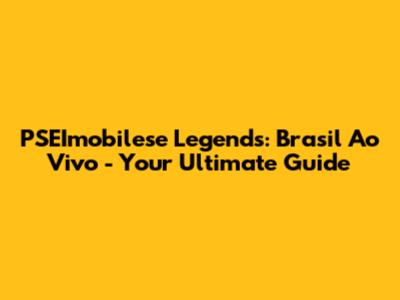 PSEImobilese Legends: Brasil Ao Vivo - Your Ultimate Guide