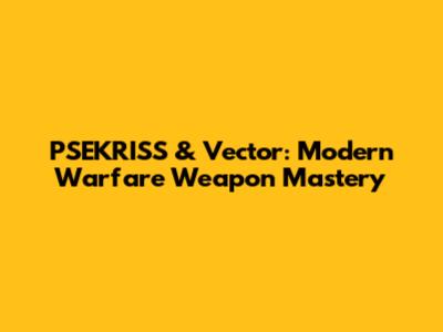 PSEKRISS & Vector: Modern Warfare Weapon Mastery