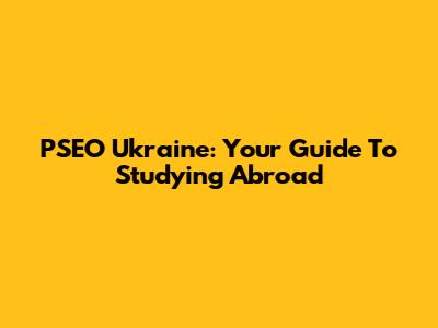 PSEO Ukraine: Your Guide To Studying Abroad