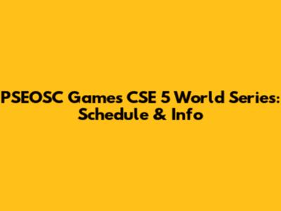 PSEOSC Games CSE 5 World Series: Schedule & Info