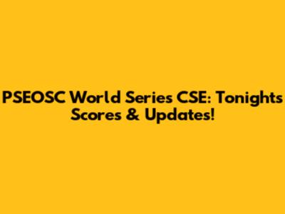 PSEOSC World Series CSE: Tonight's Scores & Updates!