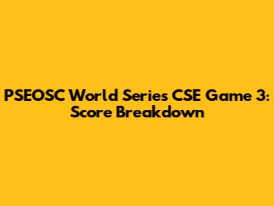 PSEOSC World Series CSE Game 3: Score Breakdown