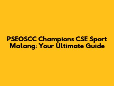 PSEOSCC Champions CSE Sport Malang: Your Ultimate Guide