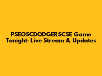 PSEOSCDODGERSCSE Game Tonight: Live Stream & Updates