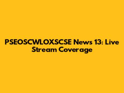 PSEOSCWLOXSCSE News 13: Live Stream Coverage