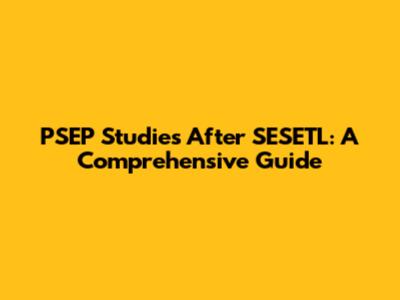 PSEP Studies After SESETL: A Comprehensive Guide