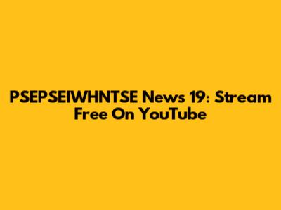 PSEPSEIWHNTSE News 19: Stream Free On YouTube