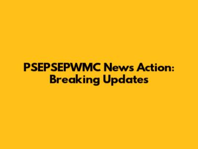 PSEPSEPWMC News Action: Breaking Updates