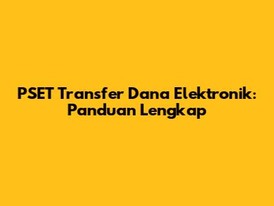 PSET Transfer Dana Elektronik: Panduan Lengkap