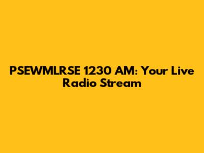 PSEWMLRSE 1230 AM: Your Live Radio Stream