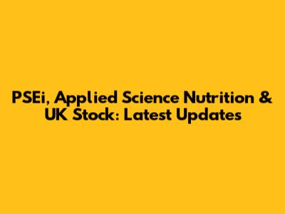 PSEi, Applied Science Nutrition & UK Stock: Latest Updates