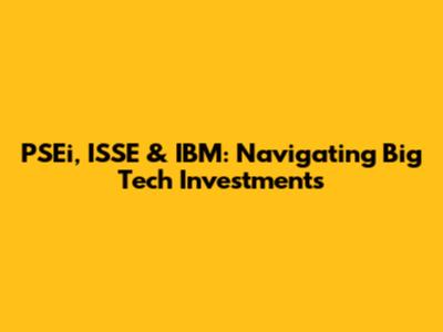PSEi, ISSE & IBM: Navigating Big Tech Investments