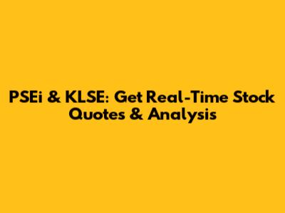 PSEi & KLSE: Get Real-Time Stock Quotes & Analysis