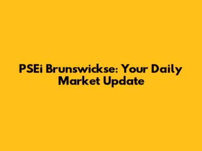 PSEi Brunswickse: Your Daily Market Update