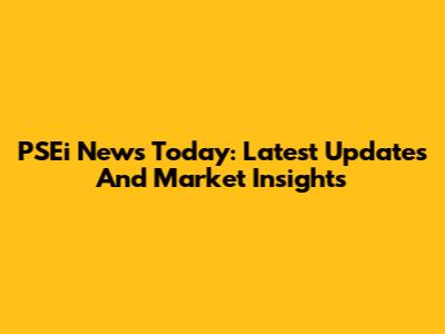 PSEi News Today: Latest Updates And Market Insights