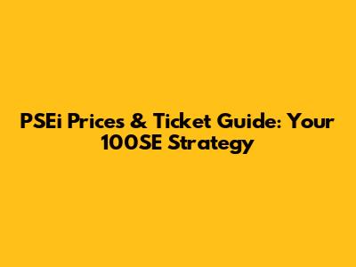 PSEi Prices & Ticket Guide: Your 100SE Strategy