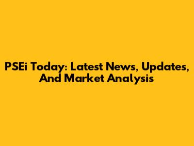 PSEi Today: Latest News, Updates, And Market Analysis