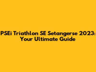 PSEi Triathlon SE Setangerse 2023: Your Ultimate Guide