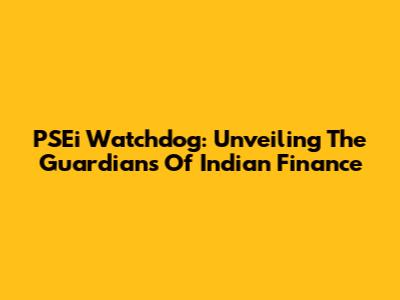 PSEi Watchdog: Unveiling The Guardians Of Indian Finance