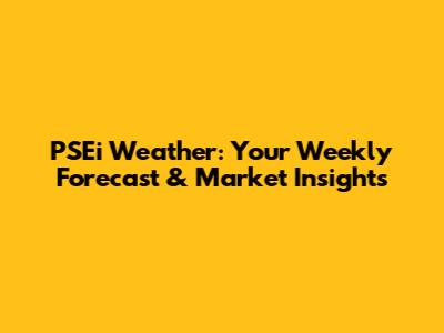 PSEi Weather: Your Weekly Forecast & Market Insights