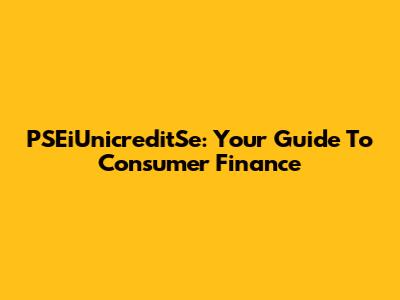 PSEiUnicreditSe: Your Guide To Consumer Finance